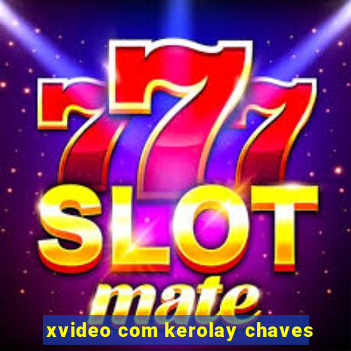 xvideo com kerolay chaves